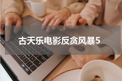 古天乐电影反贪风暴5