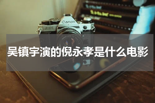 吴镇宇演的倪永孝是什么电影