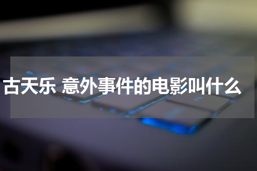 古天乐 意外事件的电影叫什么