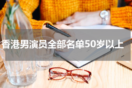 香港男演员全部名单50岁以上