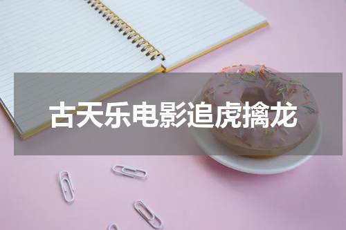 古天乐电影追虎擒龙
