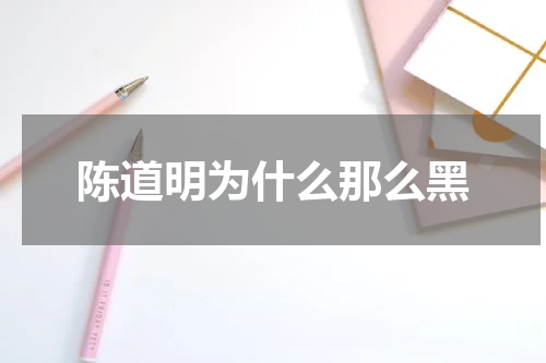 陈道明为什么那么黑