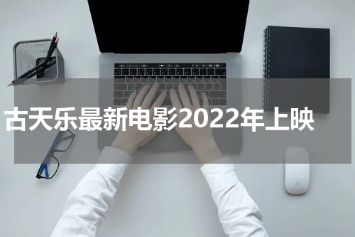 古天乐最新电影2022年上映