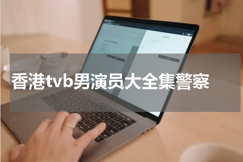 香港tvb男演员大全集警察
