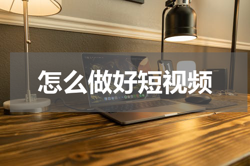 怎么做好短视频