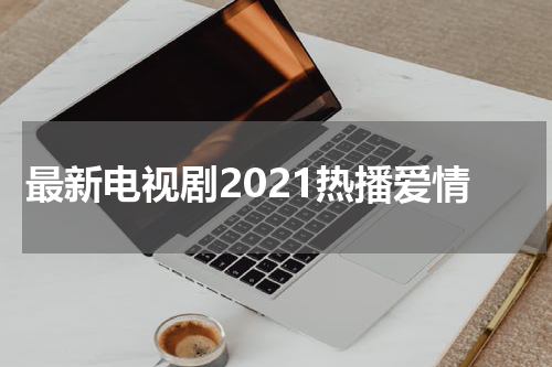 最新电视剧2021热播爱情