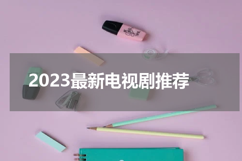 2023最新电视剧推荐
