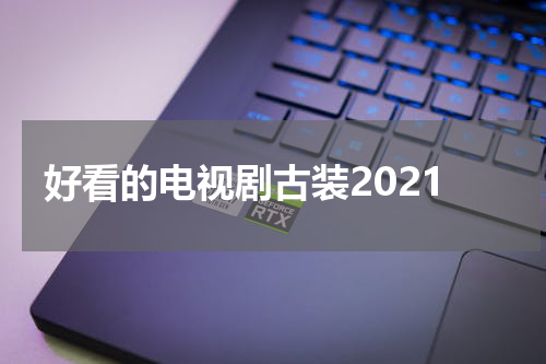 好看的电视剧古装2021