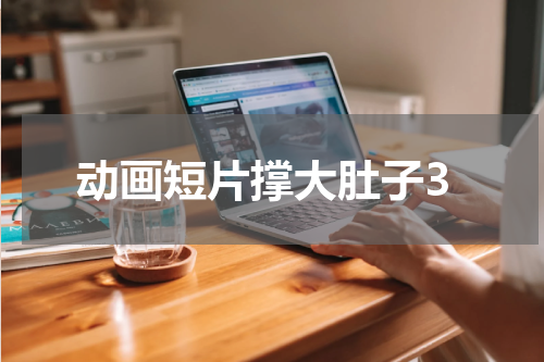 动画短片撑大肚子3
