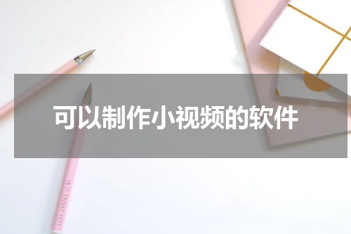 可以制作小视频的软件