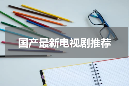 国产最新电视剧推荐