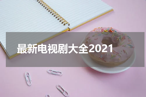 最新电视剧大全2021