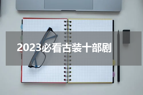 2023必看古装十部剧