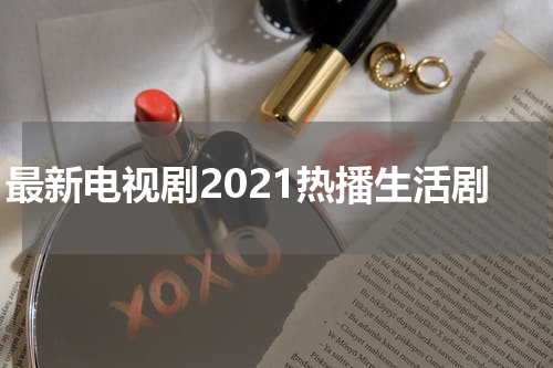 最新电视剧2021热播生活剧