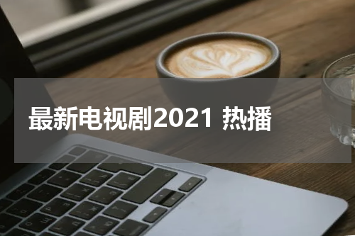 最新电视剧2021 热播