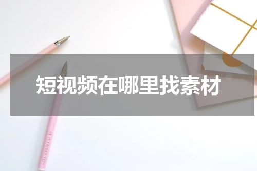 短视频在哪里找素材