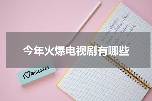 今年火爆电视剧有哪些