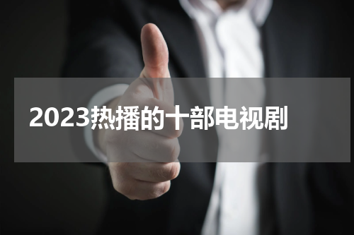 2023热播的十部电视剧
