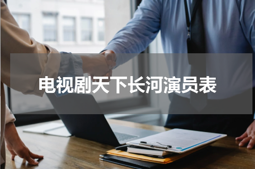 电视剧天下长河演员表