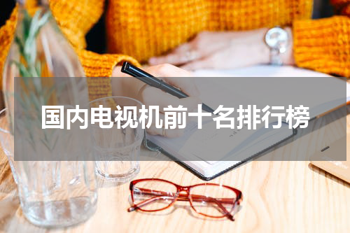 国内电视机前十名排行榜
