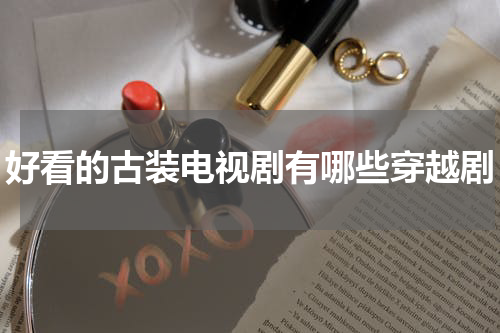 好看的古装电视剧有哪些穿越剧