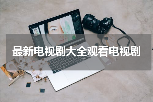 最新电视剧大全观看电视剧