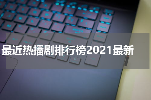 最近热播剧排行榜2021最新