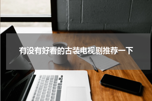 有没有好看的古装电视剧推荐一下