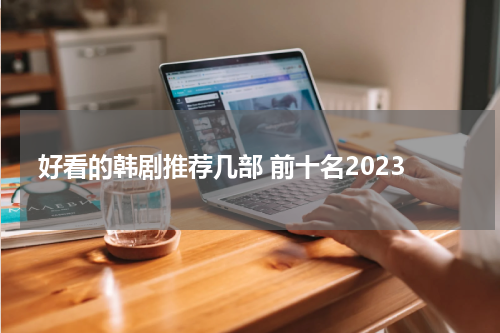好看的韩剧推荐几部 前十名2023