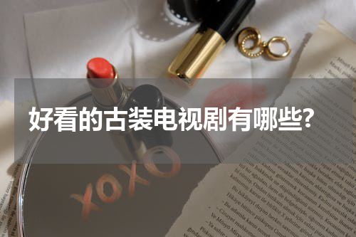 好看的古装电视剧有哪些?