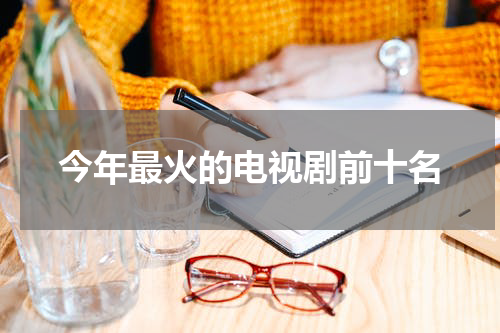 今年最火的电视剧前十名