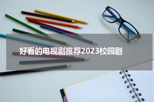好看的电视剧推荐2023校园剧