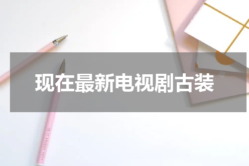 现在最新电视剧古装