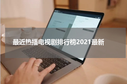 最近热播电视剧排行榜2021最新