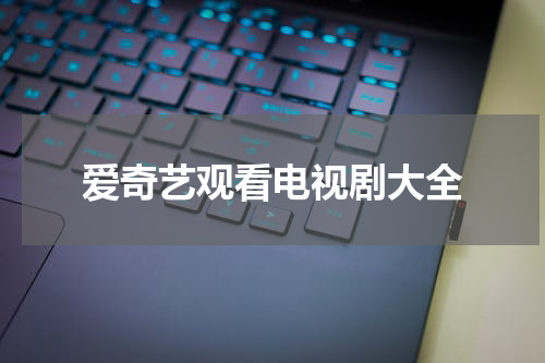 爱奇艺观看电视剧大全
