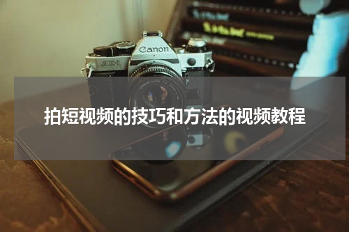 拍短视频的技巧和方法的视频教程