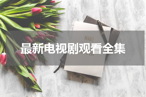 最新电视剧观看全集