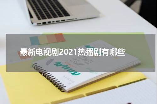 最新电视剧2021热播剧有哪些