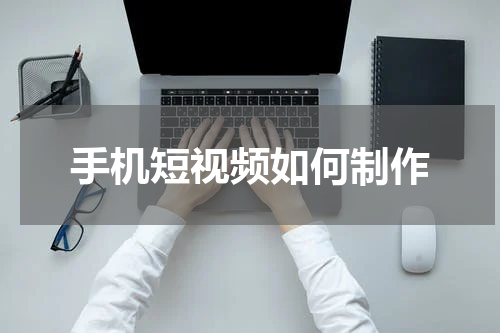 手机短视频如何制作