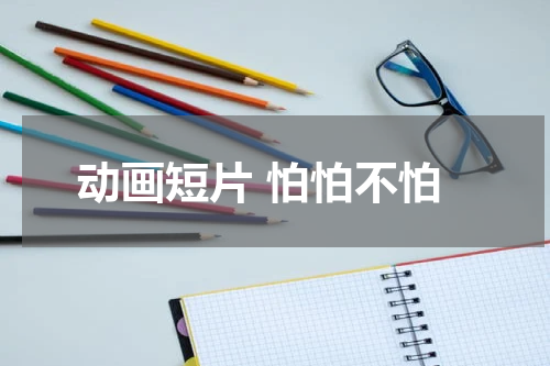 动画短片 怕怕不怕