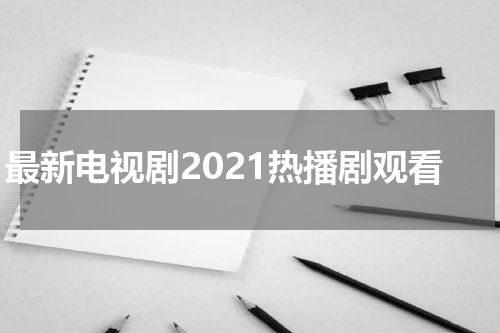 最新电视剧2021热播剧观看