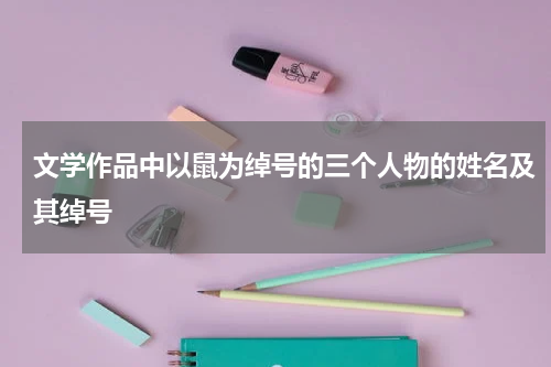 文学作品中以鼠为绰号的三个人物的姓名及其绰号