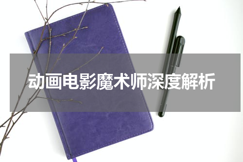 动画电影魔术师深度解析