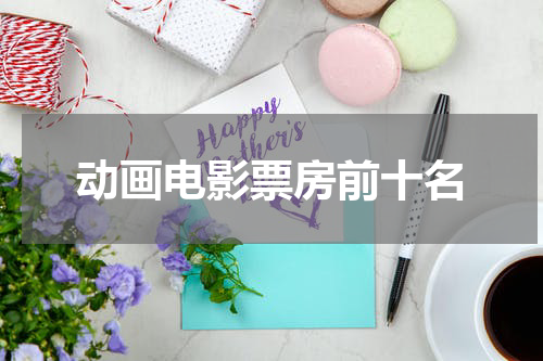 动画电影票房前十名