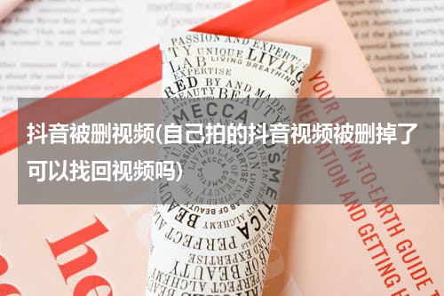 抖音被删视频(自己拍的抖音视频被删掉了可以找回视频吗)