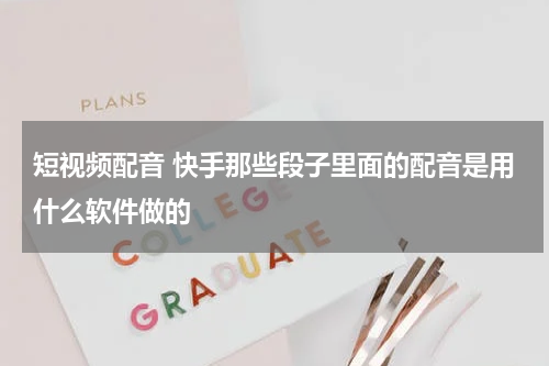 短视频配音 快手那些段子里面的配音是用什么软件做的