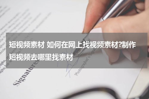 短视频素材 如何在网上找视频素材?制作短视频去哪里找素材