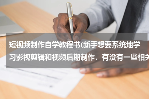 短视频制作自学教程书(新手想要系统地学习影视剪辑和视频后期制作，有没有一些相关的书籍能)