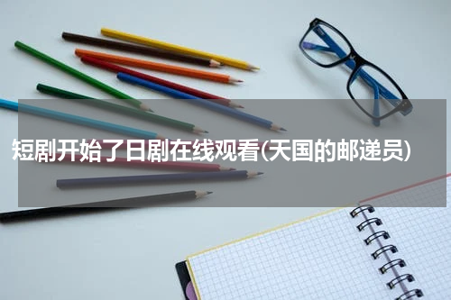 短剧开始了日剧在线观看(天国的邮递员)