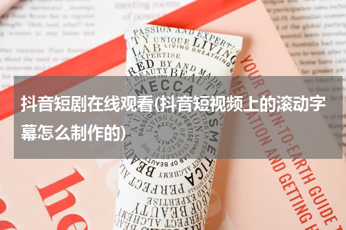抖音短剧在线观看(抖音短视频上的滚动字幕怎么制作的)